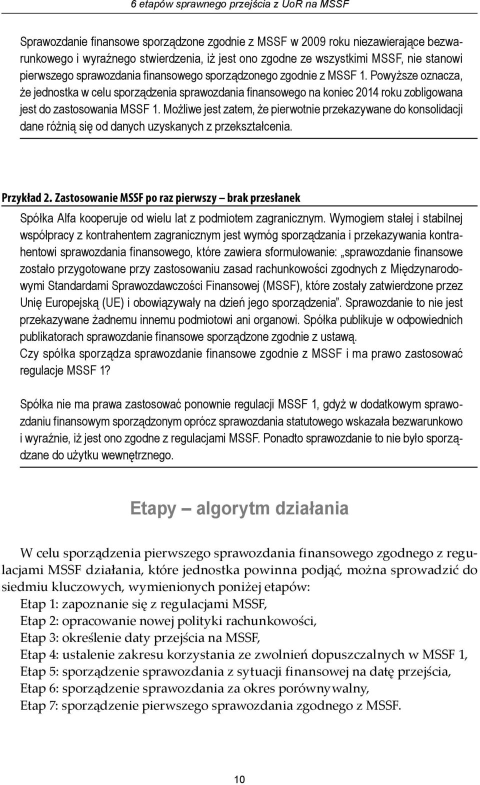 Powyższe oznacza, że jednostka w celu sporządzenia sprawozdania finansowego na koniec 2014 roku zobligowana jest do zastosowania MSSF 1.