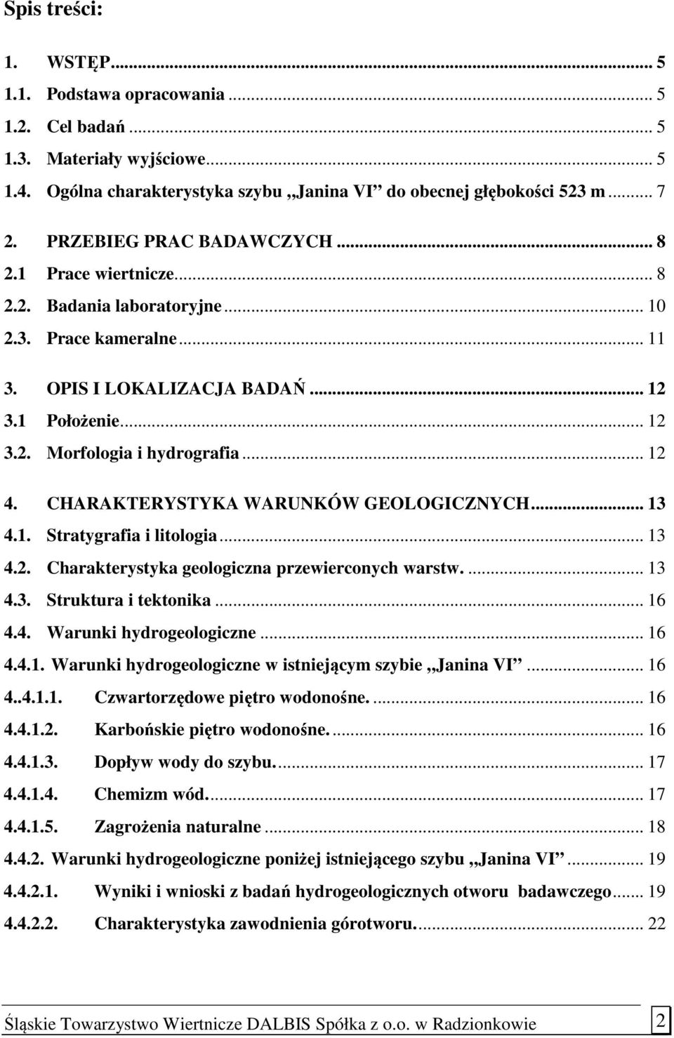 .. 12 4. CHARAKTERYSTYKA WARUNKÓW GEOLOGICZNYCH... 13 4.1. Stratygrafia i litologia... 13 4.2. Charakterystyka geologiczna przewierconych warstw.... 13 4.3. Struktura i tektonika... 16 4.4. Warunki hydrogeologiczne.