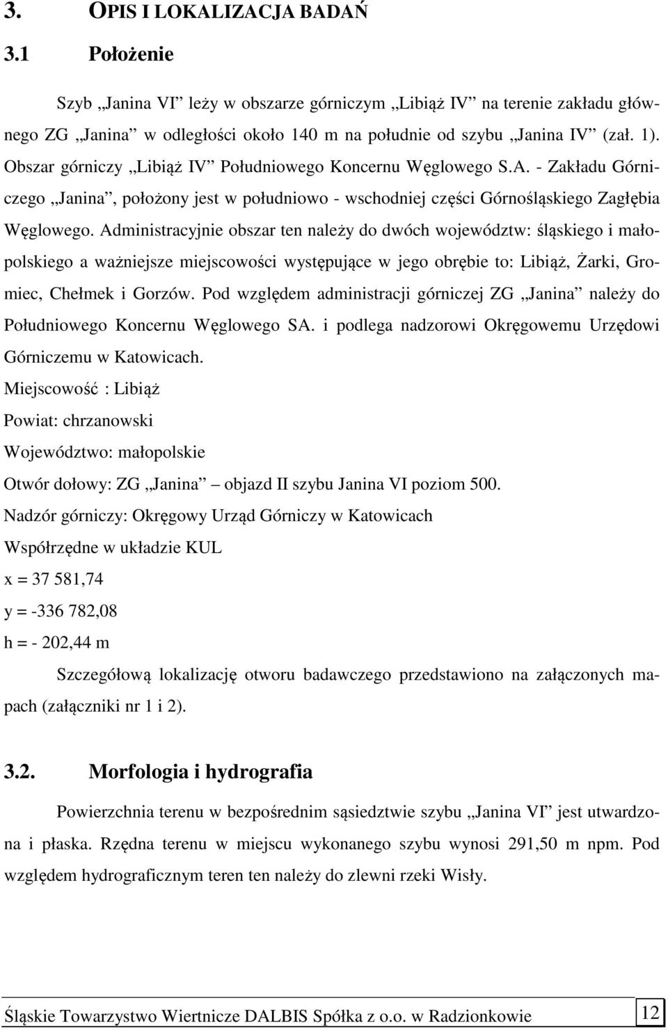 Administracyjnie obszar ten należy do dwóch województw: śląskiego i małopolskiego a ważniejsze miejscowości występujące w jego obrębie to: Libiąż, Żarki, Gromiec, Chełmek i Gorzów.