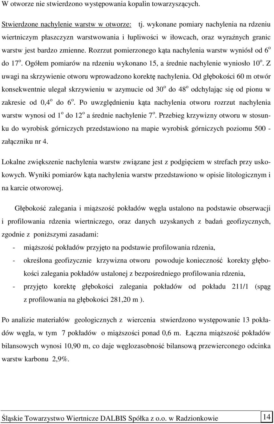 Rozrzut pomierzonego kąta nachylenia warstw wyniósł od 6 o do 17 o. Ogółem pomiarów na rdzeniu wykonano 15, a średnie nachylenie wyniosło 10 o.