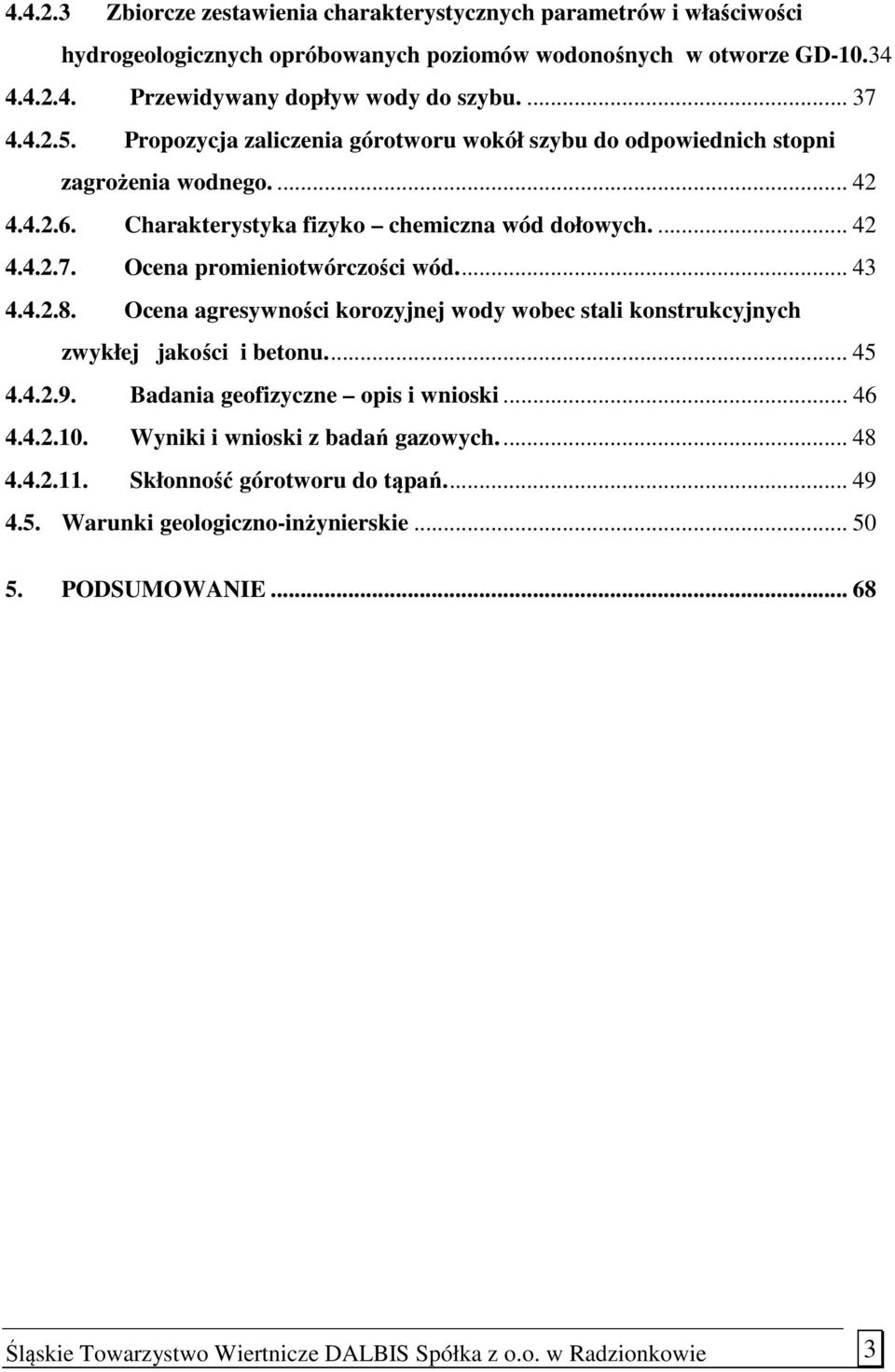 Ocena promieniotwórczości wód.... 43 4.4.2.8. Ocena agresywności korozyjnej wody wobec stali konstrukcyjnych zwykłej jakości i betonu.... 45 4.4.2.9. Badania geofizyczne opis i wnioski... 46 4.4.2.10.