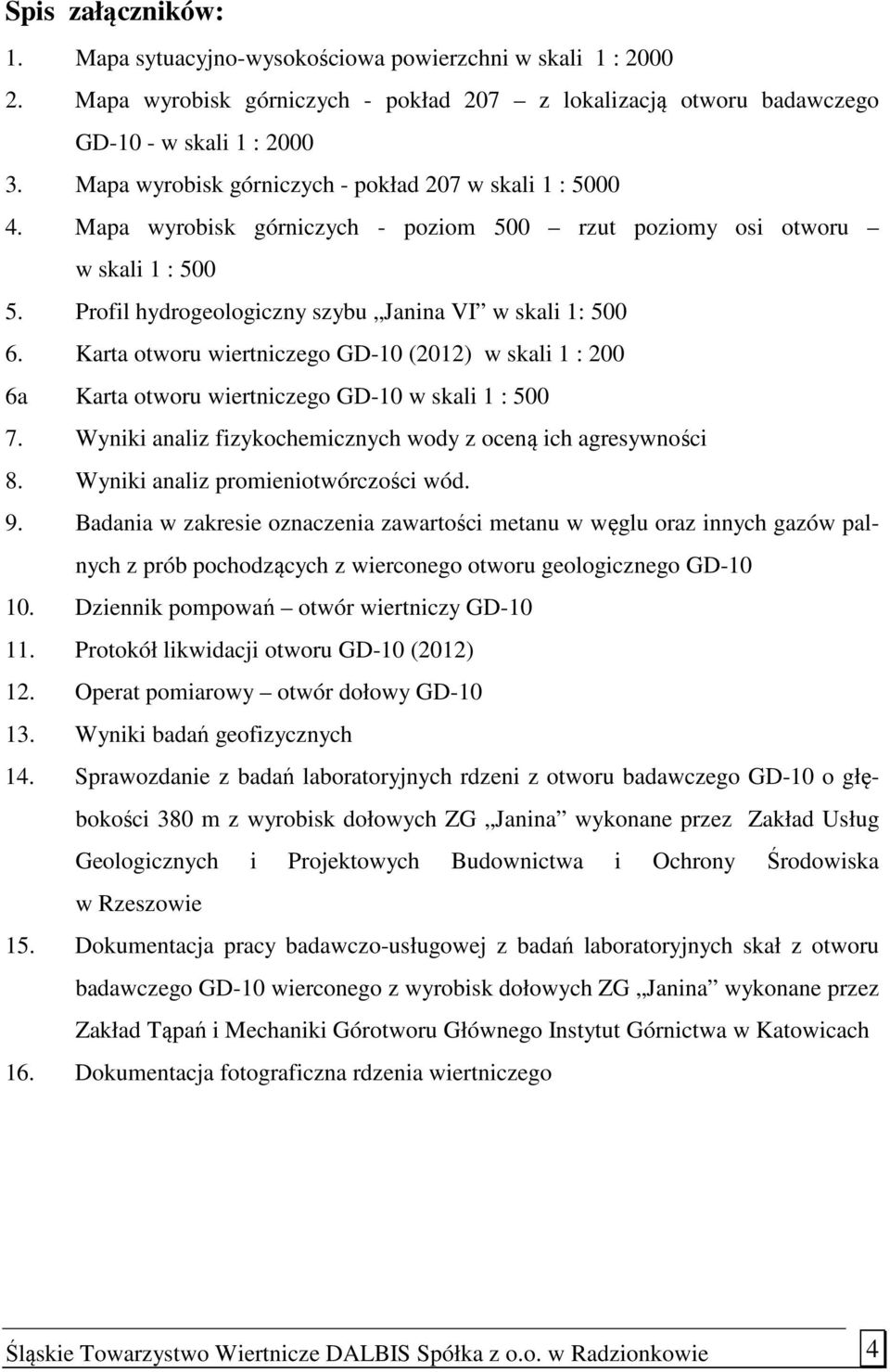 Karta otworu wiertniczego GD-10 (2012) w skali 1 : 200 6a Karta otworu wiertniczego GD-10 w skali 1 : 500 7. Wyniki analiz fizykochemicznych wody z oceną ich agresywności 8.