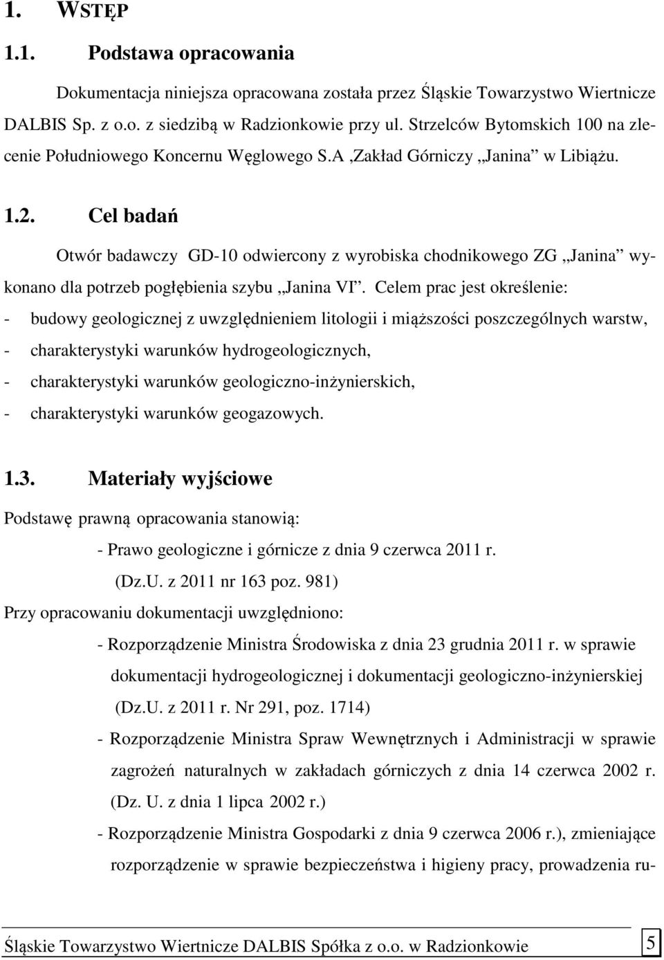 Cel badań Otwór badawczy GD-10 odwiercony z wyrobiska chodnikowego ZG Janina wykonano dla potrzeb pogłębienia szybu Janina VI.