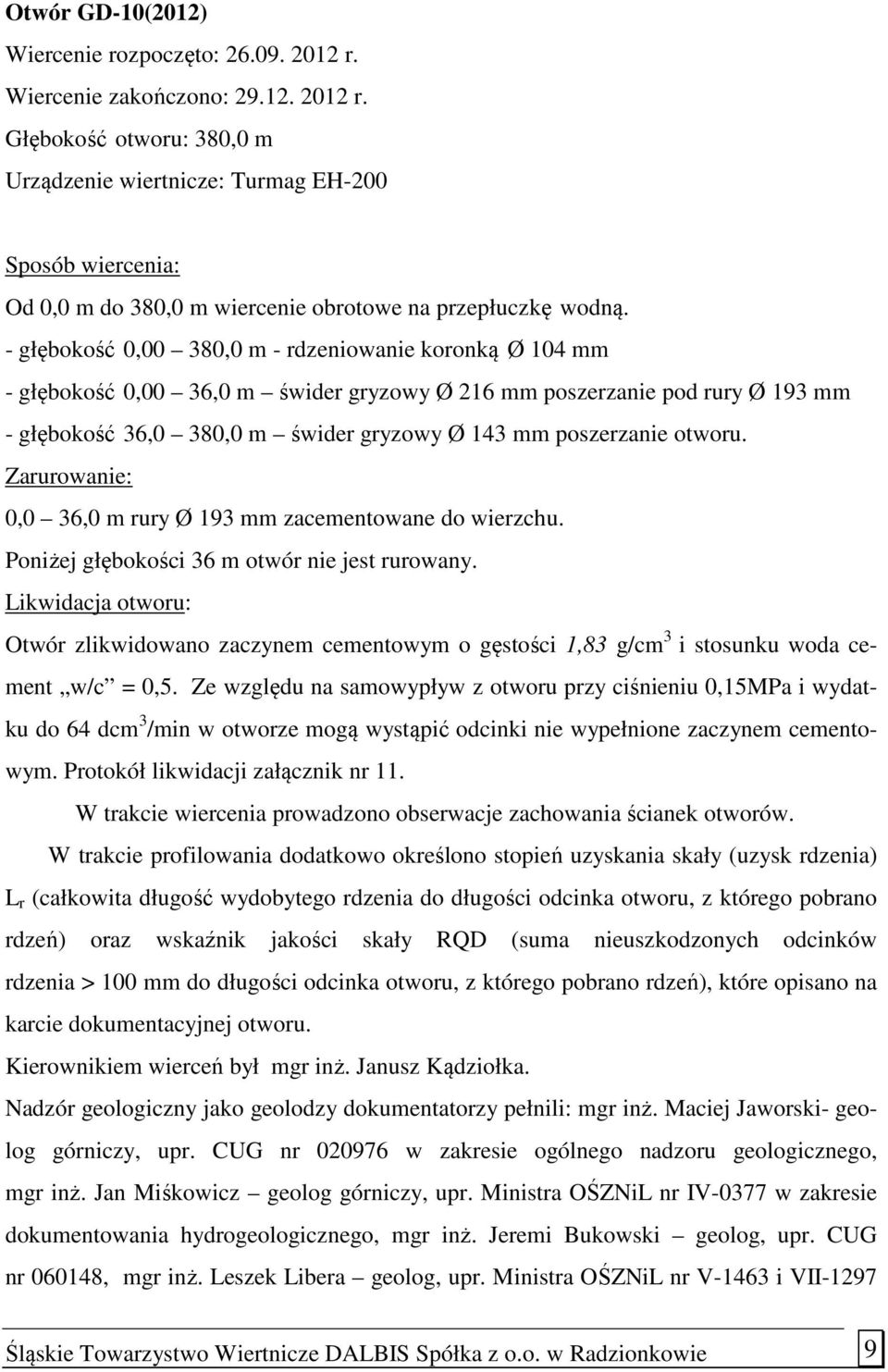 otworu. Zarurowanie: 0,0 36,0 m rury Ø 193 mm zacementowane do wierzchu. Poniżej głębokości 36 m otwór nie jest rurowany.