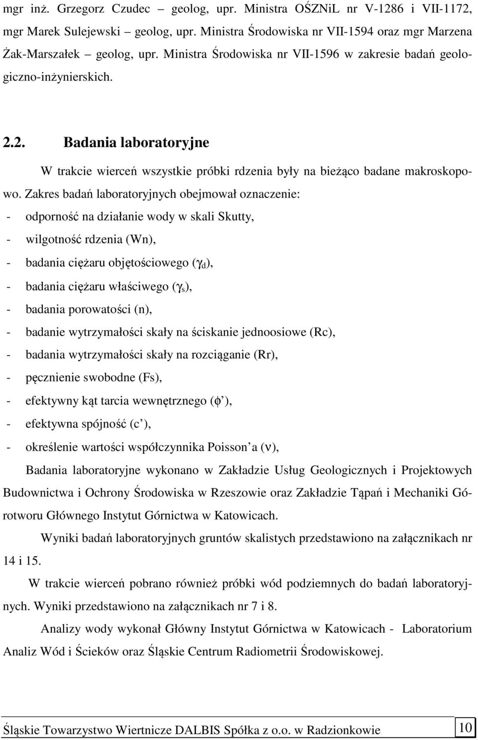 Zakres badań laboratoryjnych obejmował oznaczenie: - odporność na działanie wody w skali Skutty, - wilgotność rdzenia (Wn), - badania ciężaru objętościowego (γ d ), - badania ciężaru właściwego (γ s