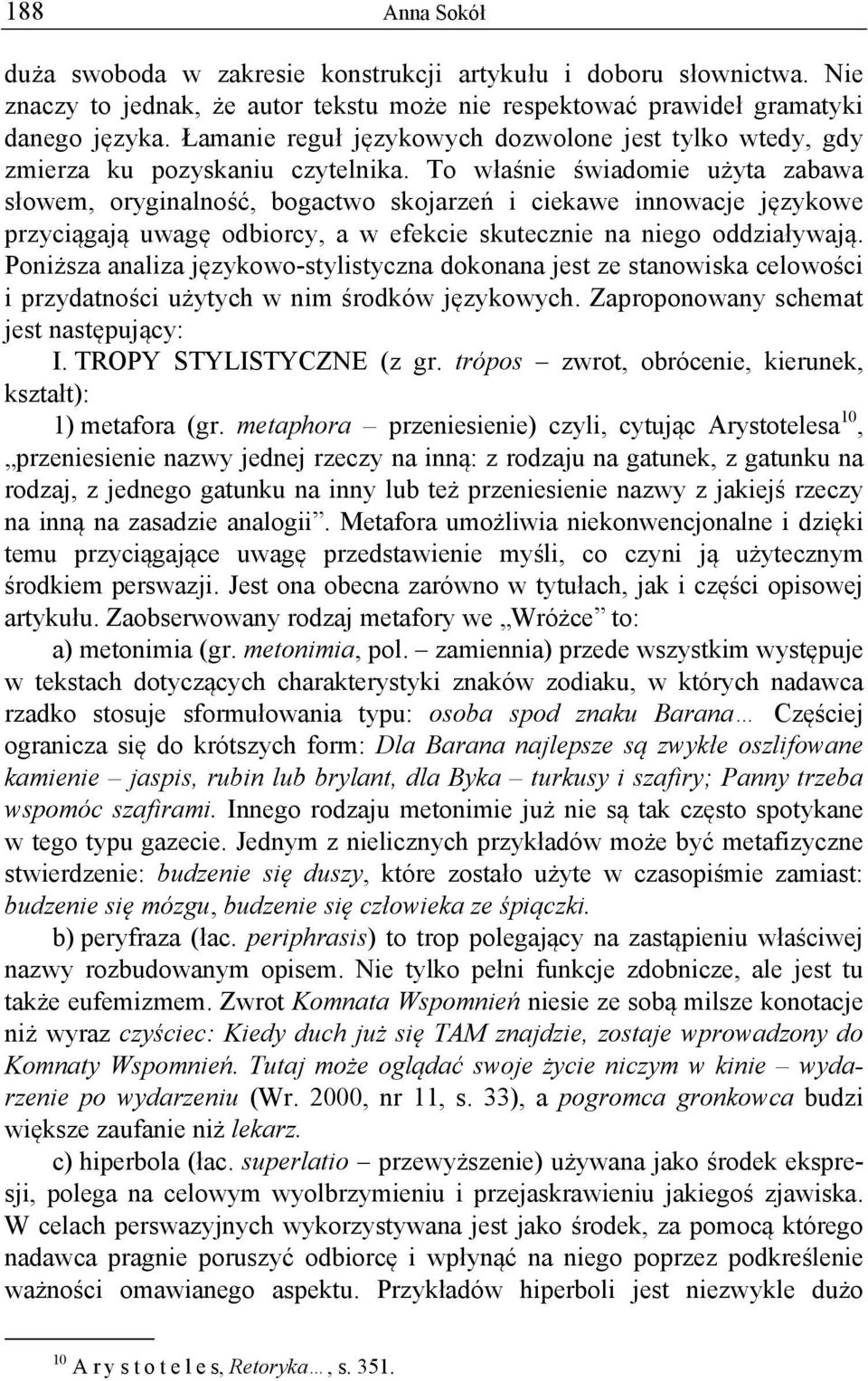 To właśnie świadomie użyta zabawa słowem, oryginalność, bogactwo skojarzeń i ciekawe innowacje językowe przyciągają uwagę odbiorcy, a w efekcie skutecznie na niego oddziaływają.