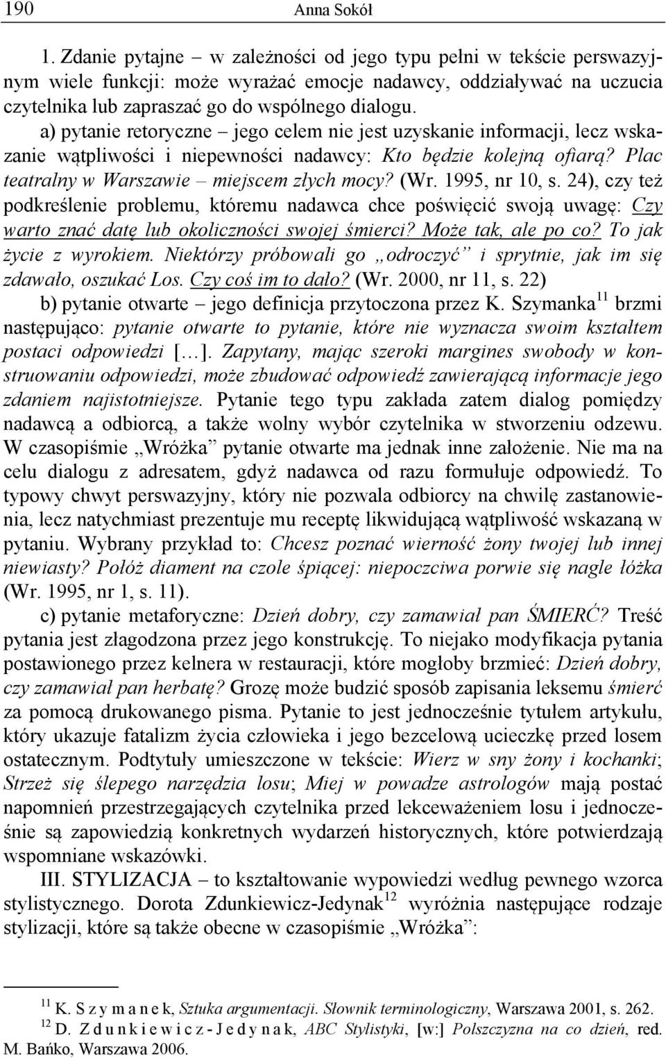 1995, nr 10, s. 24), czy też podkreślenie problemu, któremu nadawca chce poświęcić swoją uwagę: Czy warto znać datę lub okoliczności swojej śmierci? Może tak, ale po co? To jak życie z wyrokiem.