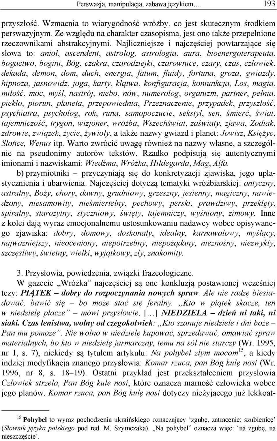 Najliczniejsze i najczęściej powtarzające się słowa to: anioł, ascendent, astrolog, astrologia, aura, bioenergoterapeuta, bogactwo, bogini, Bóg, czakra, czarodziejki, czarownice, czary, czas,