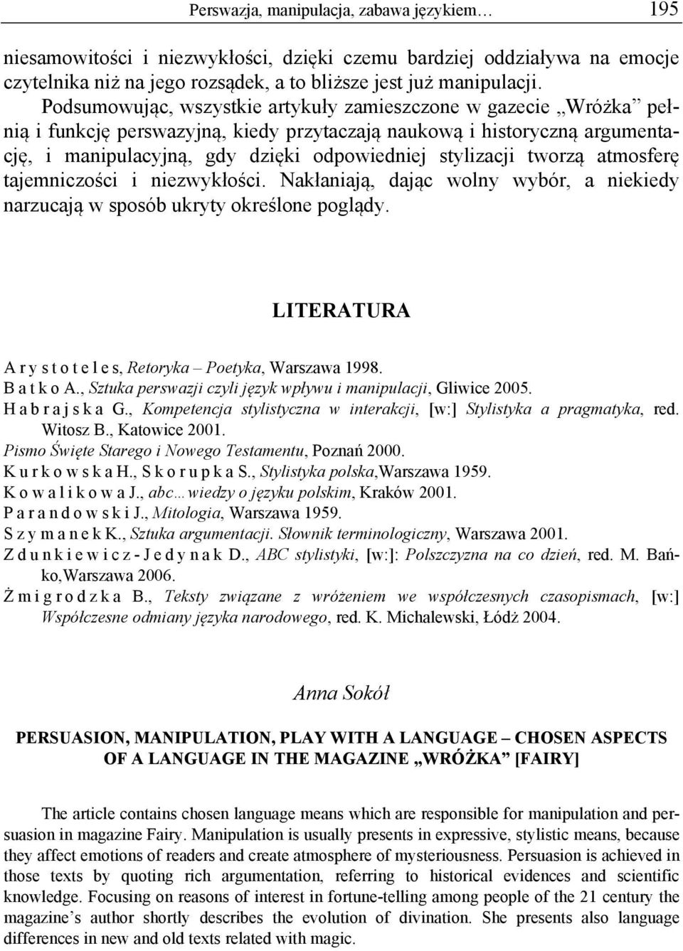 tworzą atmosferę tajemniczości i niezwykłości. Nakłaniają, dając wolny wybór, a niekiedy narzucają w sposób ukryty określone poglądy. LITERATURA Arystoteles, Retoryka Poetyka, Warszawa 1998.