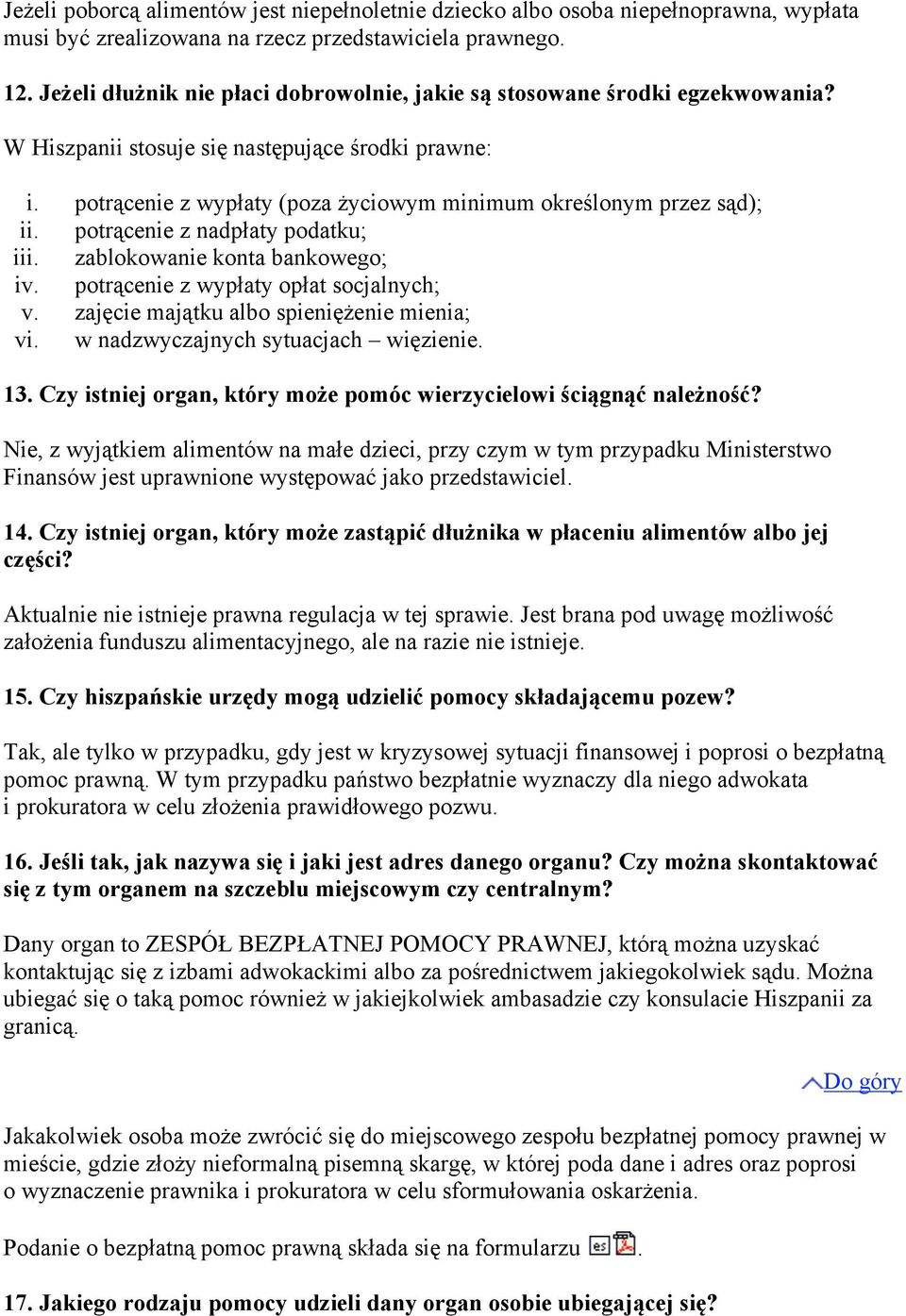 potrącenie z wypłaty (poza życiowym minimum określonym przez sąd); ii. potrącenie z nadpłaty podatku; iii. zablokowanie konta bankowego; iv. potrącenie z wypłaty opłat socjalnych; v.