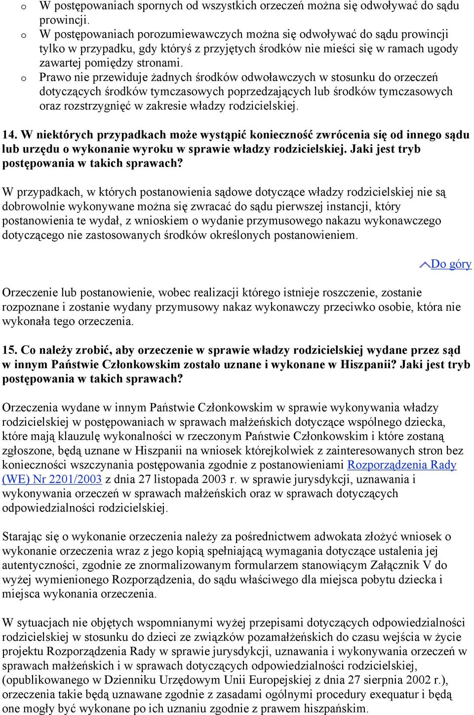 Prawo nie przewiduje żadnych środków odwoławczych w stosunku do orzeczeń dotyczących środków tymczasowych poprzedzających lub środków tymczasowych oraz rozstrzygnięć w zakresie władzy rodzicielskiej.