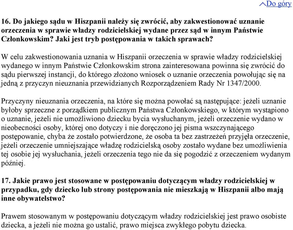 W celu zakwestionowania uznania w Hiszpanii orzeczenia w sprawie władzy rodzicielskiej wydanego w innym Państwie Członkowskim strona zainteresowana powinna się zwrócić do sądu pierwszej instancji, do