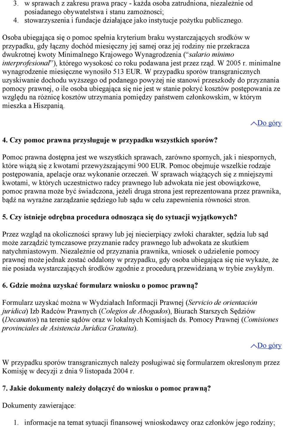 Wynagrodzenia ( salario mínimo interprofesional ), którego wysokosć co roku podawana jest przez rząd. W 2005 r. minimalne wynagrodzenie miesięczne wynosiło 513 EUR.