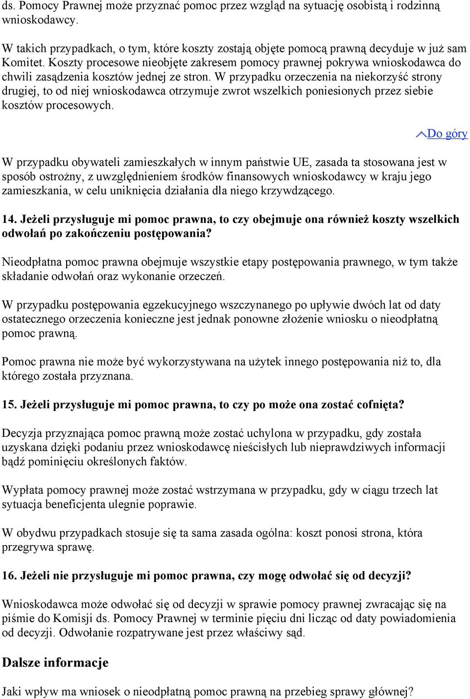 W przypadku orzeczenia na niekorzyść strony drugiej, to od niej wnioskodawca otrzymuje zwrot wszelkich poniesionych przez siebie kosztów procesowych.