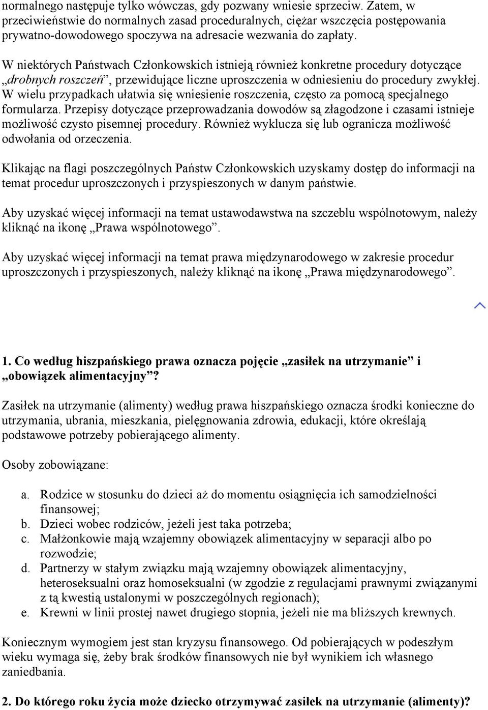 W niektórych Państwach Członkowskich istnieją również konkretne procedury dotyczące drobnych roszczeń, przewidujące liczne uproszczenia w odniesieniu do procedury zwykłej.