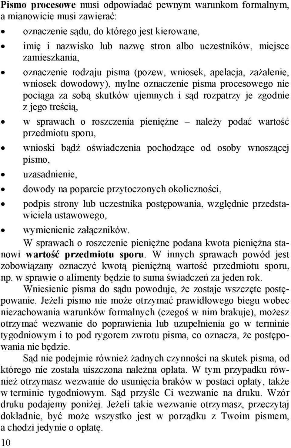 jego treścią, w sprawach o roszczenia pieniężne należy podać wartość przedmiotu sporu, wnioski bądź oświadczenia pochodzące od osoby wnoszącej pismo, uzasadnienie, dowody na poparcie przytoczonych