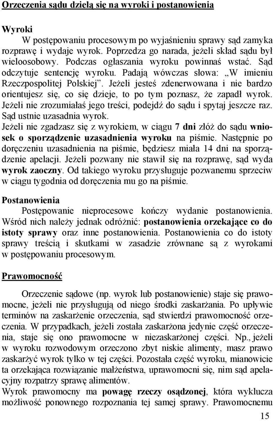 Jeżeli jesteś zdenerwowana i nie bardzo orientujesz się, co się dzieje, to po tym poznasz, że zapadł wyrok. Jeżeli nie zrozumiałaś jego treści, podejdź do sądu i spytaj jeszcze raz.