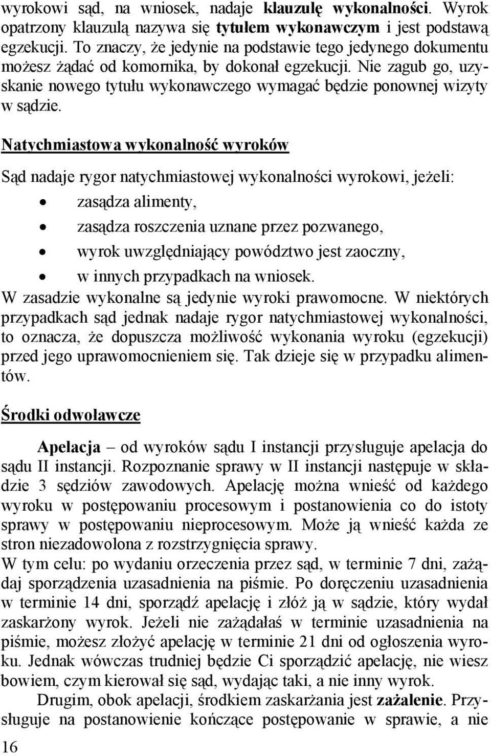 Natychmiastowa wykonalność wyroków Sąd nadaje rygor natychmiastowej wykonalności wyrokowi, jeżeli: zasądza alimenty, zasądza roszczenia uznane przez pozwanego, wyrok uwzględniający powództwo jest