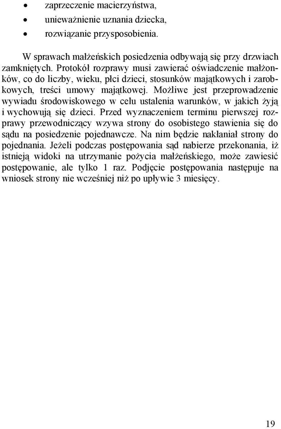 Możliwe jest przeprowadzenie wywiadu środowiskowego w celu ustalenia warunków, w jakich żyją i wychowują się dzieci.