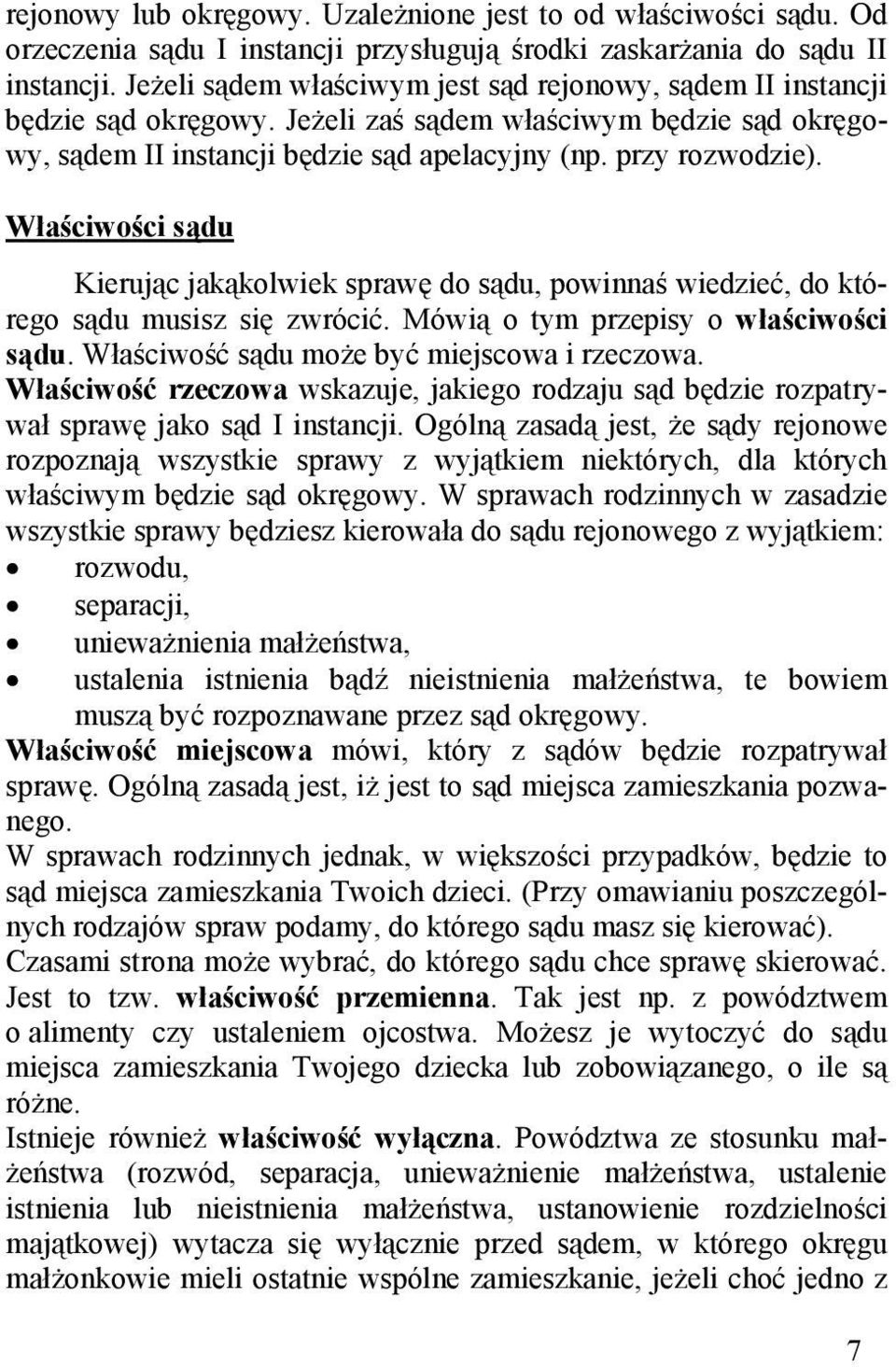 Właściwości sądu Kierując jakąkolwiek sprawę do sądu, powinnaś wiedzieć, do którego sądu musisz się zwrócić. Mówią o tym przepisy o właściwości sądu. Właściwość sądu może być miejscowa i rzeczowa.