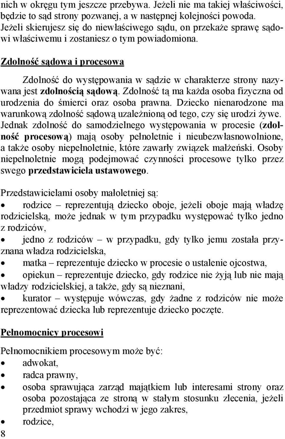 Zdolność sądowa i procesowa Zdolność do występowania w sądzie w charakterze strony nazywana jest zdolnością sądową. Zdolność tą ma każda osoba fizyczna od urodzenia do śmierci oraz osoba prawna.