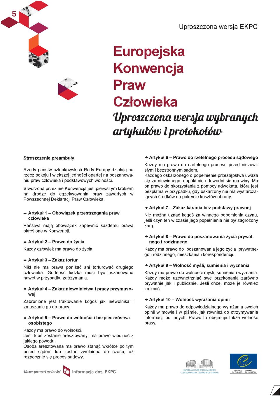 Stworzona przez nie Konwencja jest pierwszym krokiem na drodze do egzekwowania praw zawartych w Powszechnej Deklaracji Praw Człowieka.