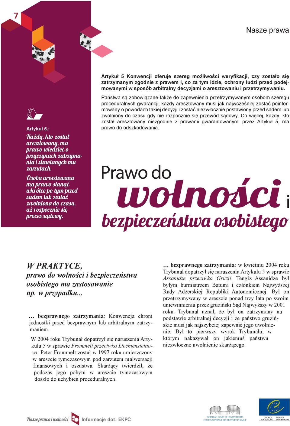 Artykuł 5 Konwencji oferuje szereg możliwości weryfikacji, czy zostało się zatrzymanym zgodnie z prawem i, co za tym idzie, ochrony ludzi przed podejmowanymi w sposób arbitralny decyzjami o