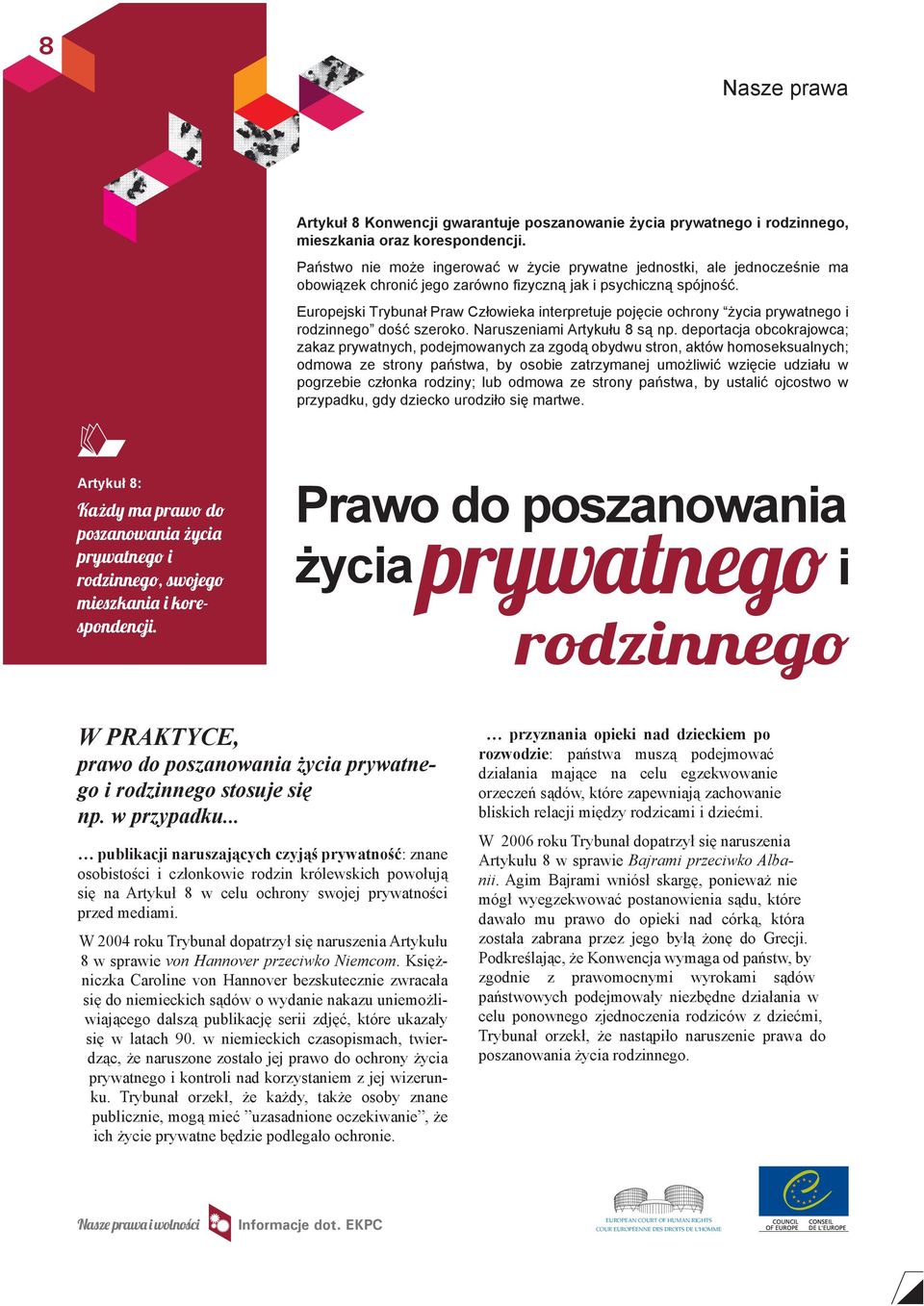 Europejski Trybunał Praw Człowieka interpretuje pojęcie ochrony życia prywatnego i rodzinnego dość szeroko. Naruszeniami Artykułu 8 są np.