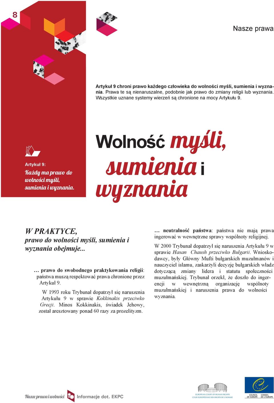 sumienia wyznania i W PRAKTYCE, prawo do wolności myśli, sumienia i wyznania obejmuje... prawo do swobodnego praktykowania religii: państwa muszą respektować prawa chronione przez Artykuł 9.