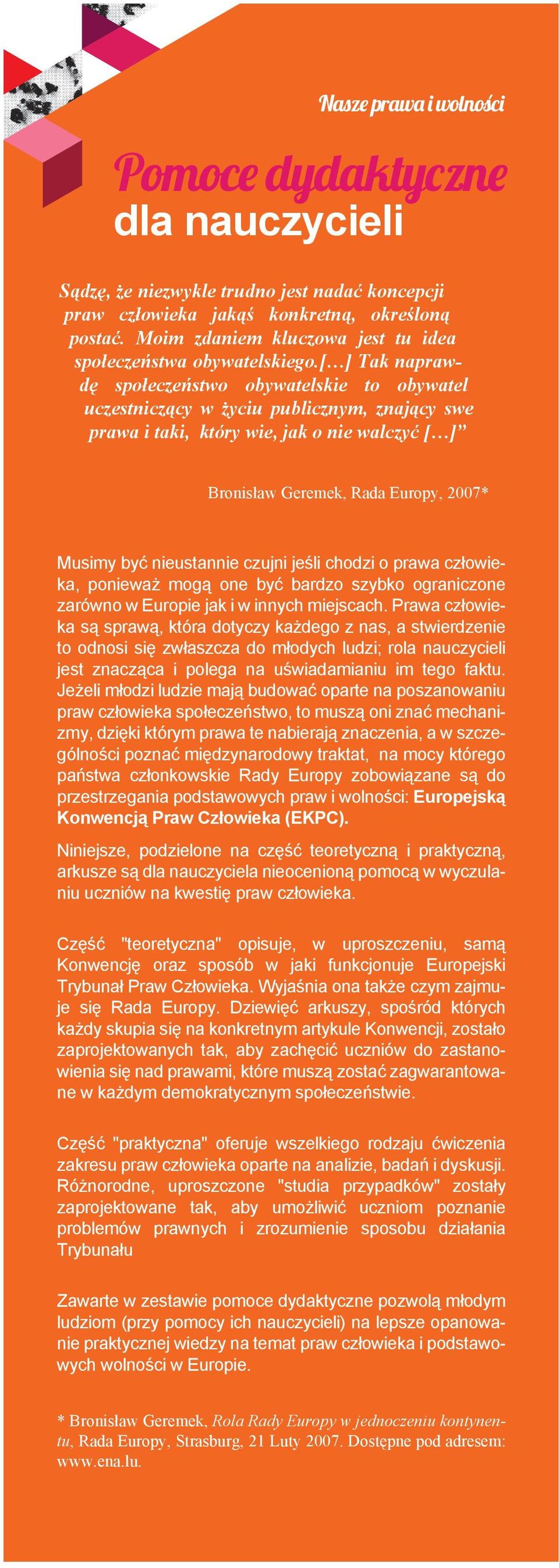 nieustannie czujni jeśli chodzi o prawa człowieka, ponieważ mogą one być bardzo szybko ograniczone zarówno w Europie jak i w innych miejscach.