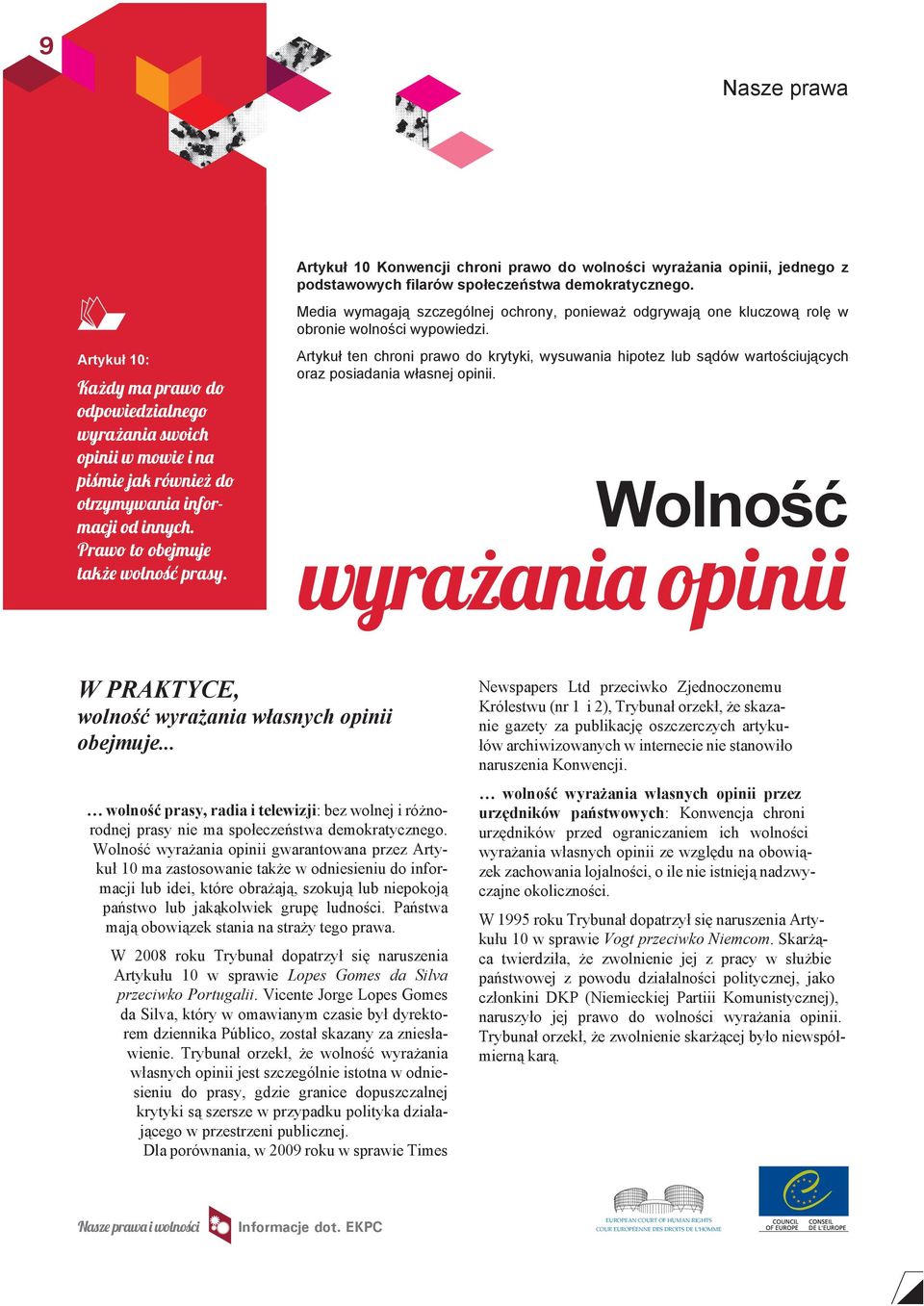 Media wymagają szczególnej ochrony, ponieważ odgrywają one kluczową rolę w obronie wolności wypowiedzi.