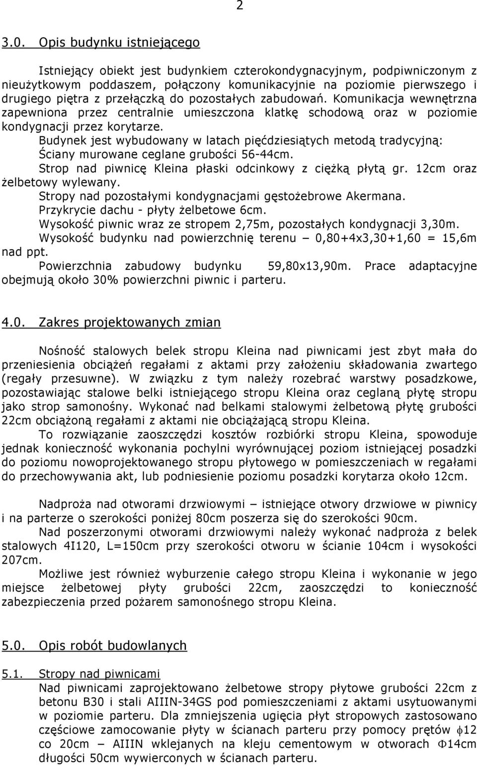 przełączką do pozostałych zabudowań. Komunikacja wewnętrzna zapewniona przez centralnie umieszczona klatkę schodową oraz w poziomie kondygnacji przez korytarze.