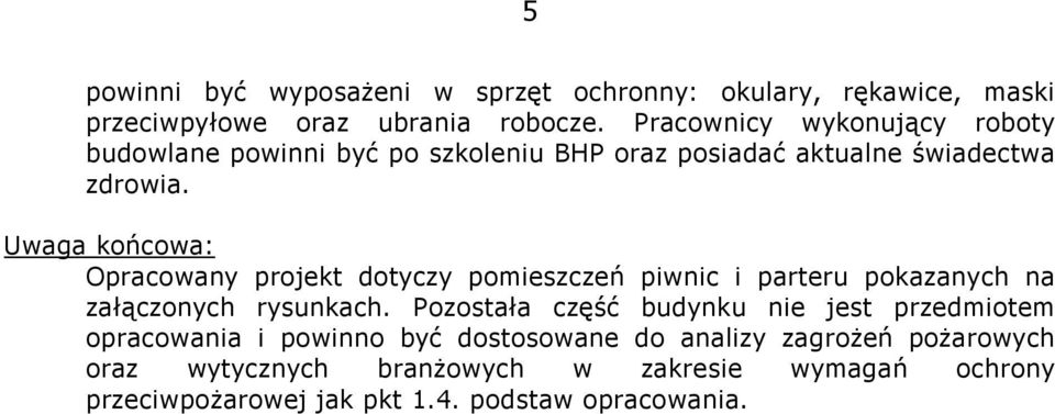 Uwaga końcowa: Opracowany projekt dotyczy pomieszczeń piwnic i parteru pokazanych na załączonych rysunkach.