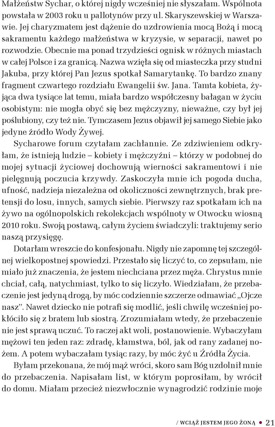 Obecnie ma ponad trzydzieści ognisk w różnych miastach w całej Polsce i za granicą. Nazwa wzięła się od miasteczka przy studni Jakuba, przy której Pan Jezus spotkał Samarytankę.