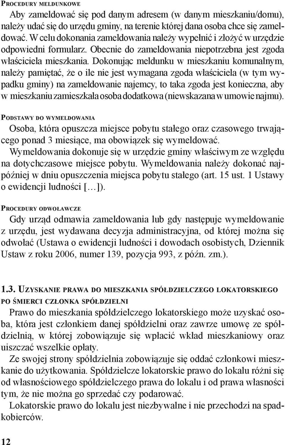 Dokonując meldunku w mieszkaniu komunalnym, należy pamiętać, że o ile nie jest wymagana zgoda właściciela (w tym wypadku gminy) na zameldowanie najemcy, to taka zgoda jest konieczna, aby w mieszkaniu