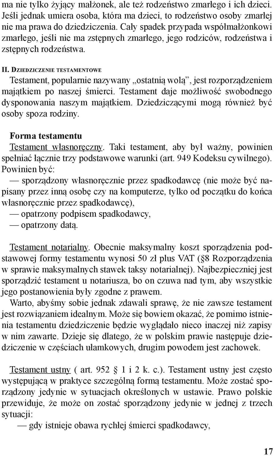 Dziedziczenie testamentowe Testament, popularnie nazywany ostatnią wolą, jest rozporządzeniem majątkiem po naszej śmierci. Testament daje możliwość swobodnego dysponowania naszym majątkiem.