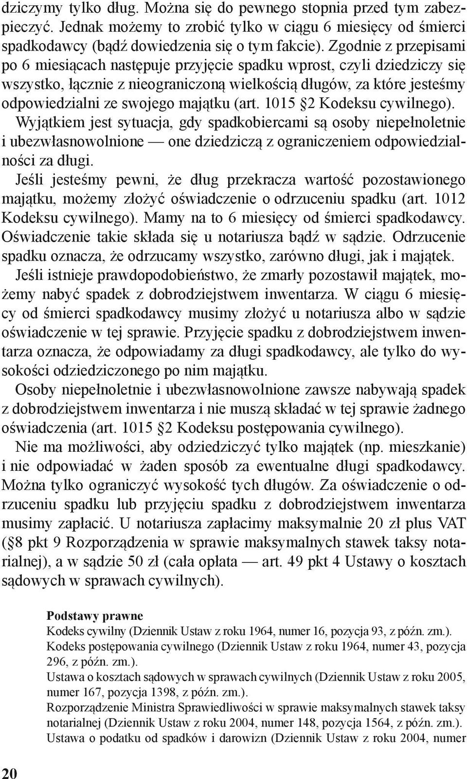 (art. 1015 2 Kodeksu cywilnego). Wyjątkiem jest sytuacja, gdy spadkobiercami są osoby niepełnoletnie i ubezwłasnowolnione one dziedziczą z ograniczeniem odpowiedzialności za długi.