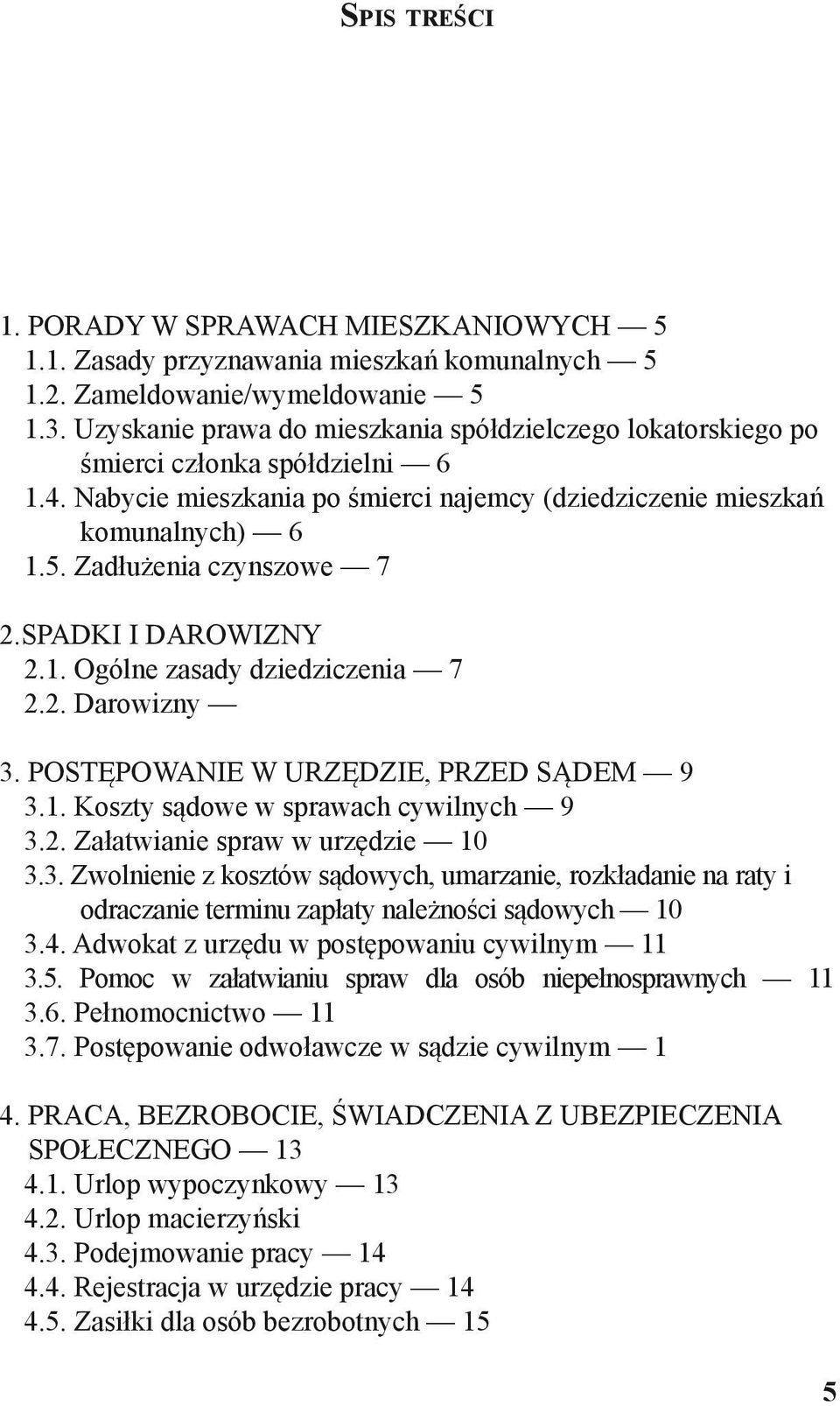 Zadłużenia czynszowe 7 2.SPADKI I DAROWIZNY 2.1. Ogólne zasady dziedziczenia 7 2.2. Darowizny 3. POSTĘPOWANIE W URZĘDZIE, PRZED SĄDEM 9 3.1. Koszty sądowe w sprawach cywilnych 9 3.2. Załatwianie spraw w urzędzie 10 3.