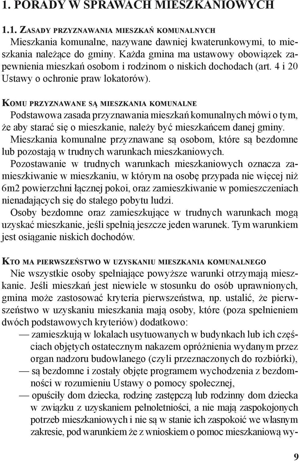 Komu przyznawane są mieszkania komunalne Podstawowa zasada przyznawania mieszkań komunalnych mówi o tym, że aby starać się o mieszkanie, należy być mieszkańcem danej gminy.