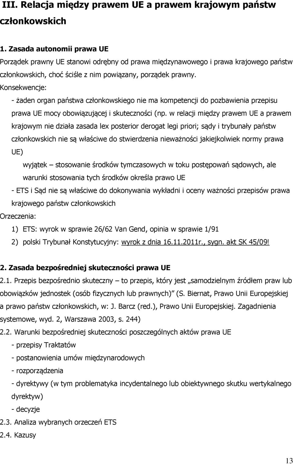 Konsekwencje: - żaden organ państwa członkowskiego nie ma kompetencji do pozbawienia przepisu prawa UE mocy obowiązującej i skuteczności (np.