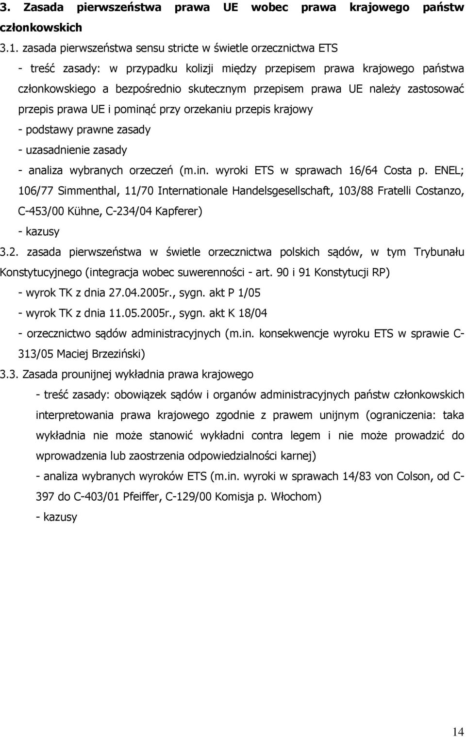 należy zastosować przepis prawa UE i pominąć przy orzekaniu przepis krajowy - podstawy prawne zasady - uzasadnienie zasady - analiza wybranych orzeczeń (m.in. wyroki ETS w sprawach 16/64 Costa p.