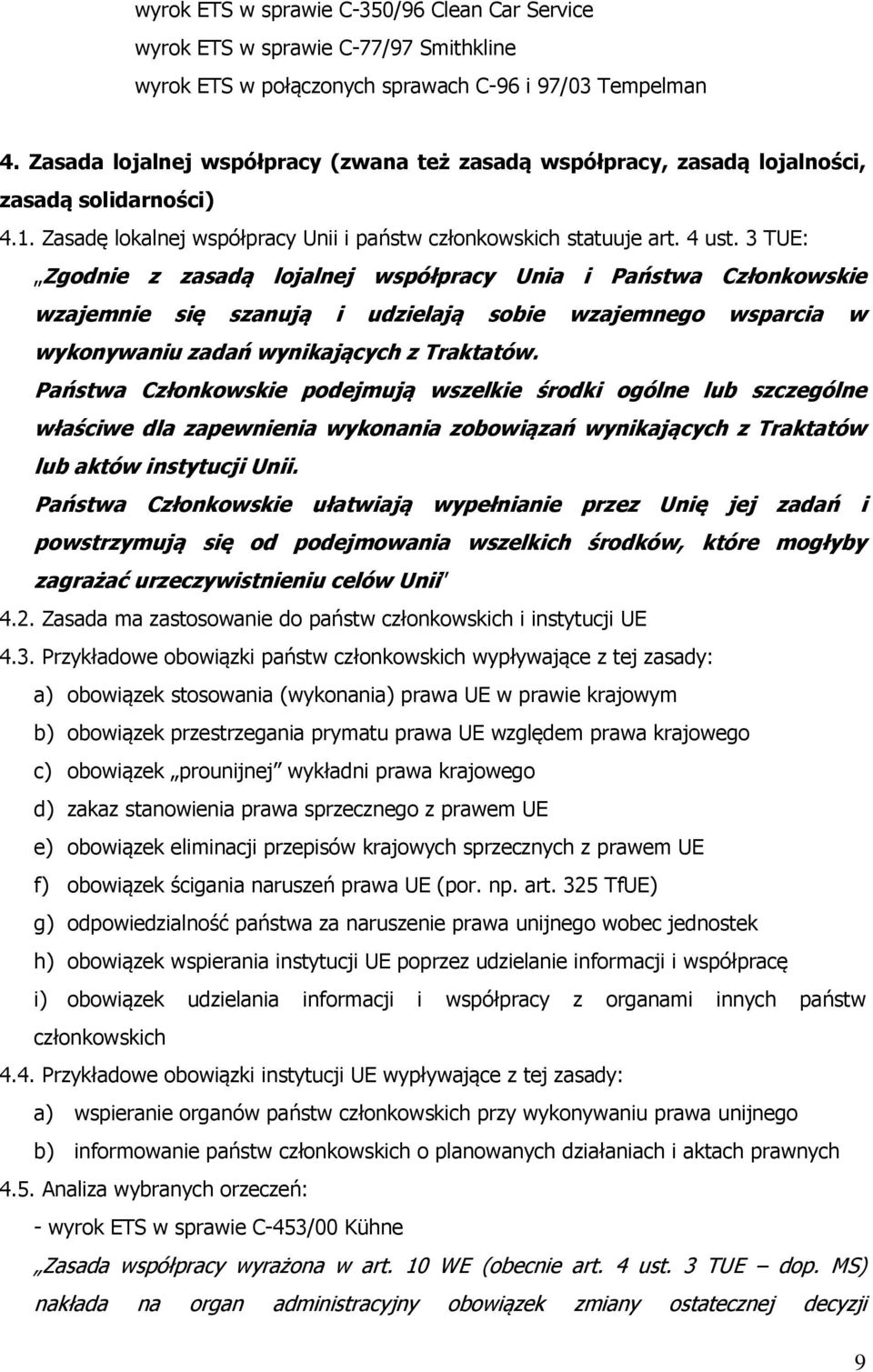 3 TUE: Zgodnie z zasadą lojalnej współpracy Unia i Państwa Członkowskie wzajemnie się szanują i udzielają sobie wzajemnego wsparcia w wykonywaniu zadań wynikających z Traktatów.