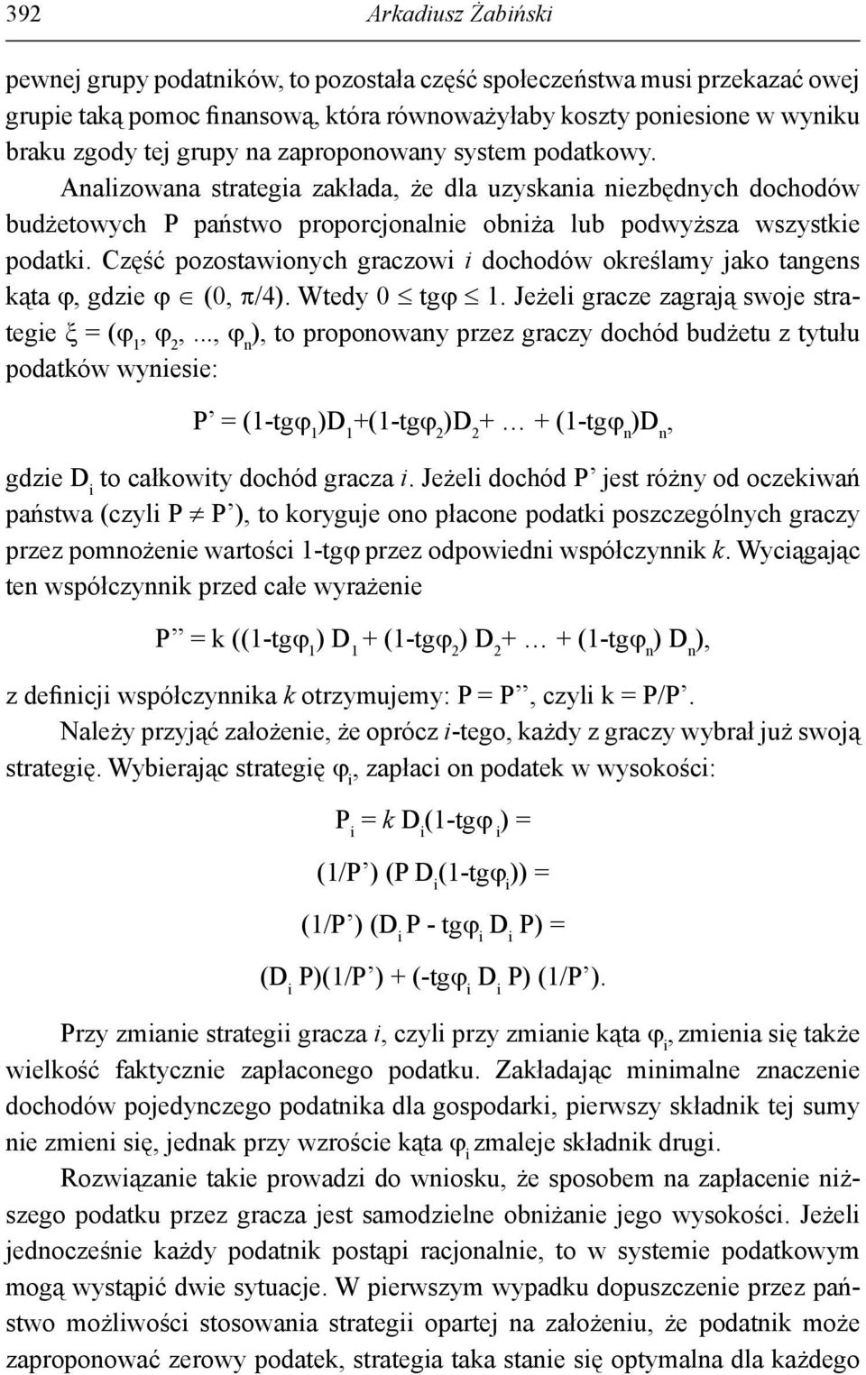 Część pozostawionych graczowi i dochodów określamy jako tangens kąta ϕ, gdzie ϕ (0, π/4). Wtedy 0 tgϕ 1. Jeżeli gracze zagrają swoje strategie ξ = (ϕ 1, ϕ 2,.