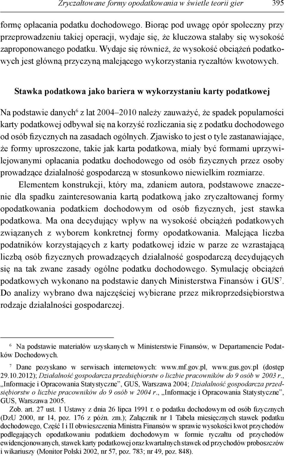 Wydaje się również, że wysokość obciążeń podatkowych jest główną przyczyną malejącego wykorzystania ryczałtów kwotowych.