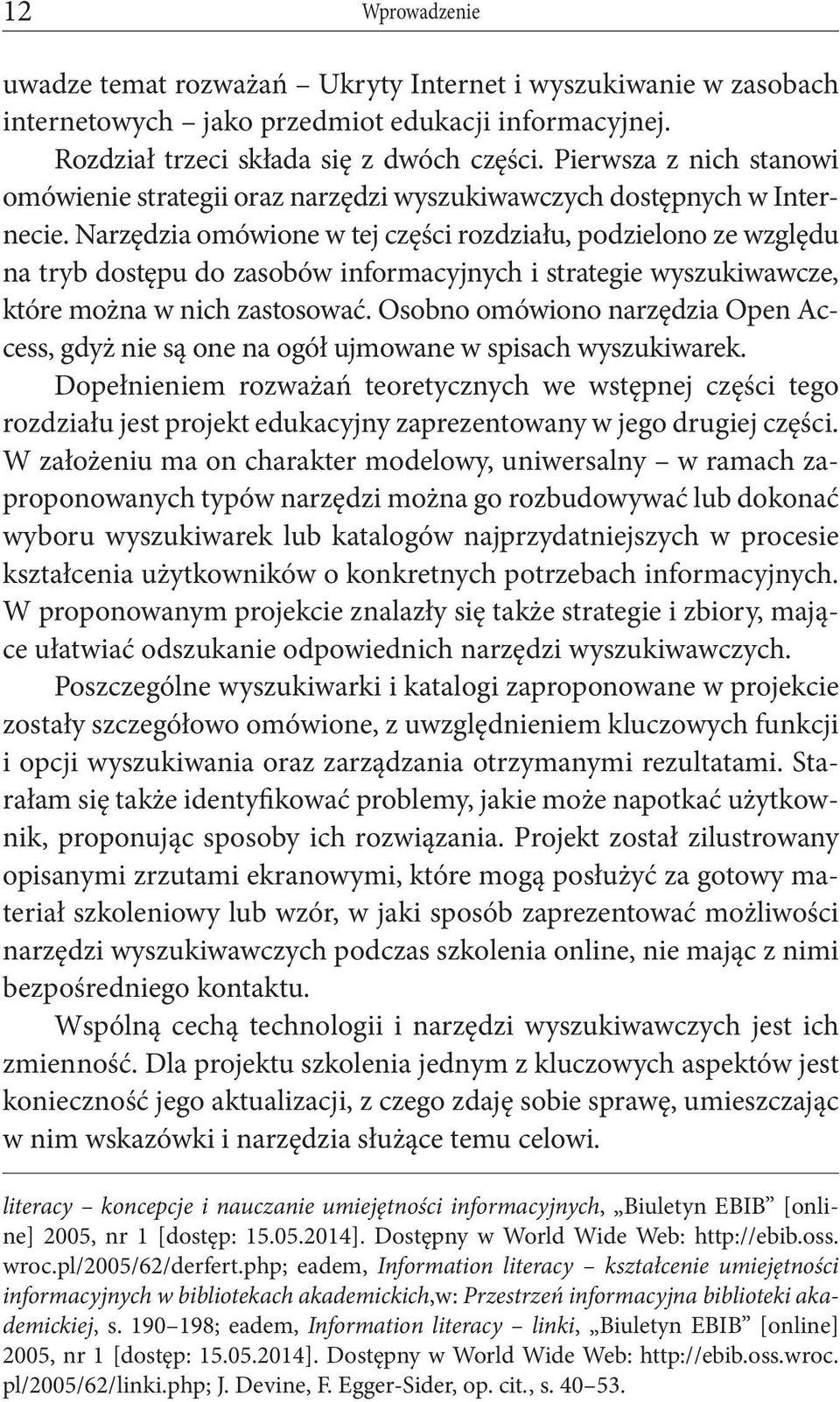 Narzędzia omówione w tej części rozdziału, podzielono ze względu na tryb dostępu do zasobów informacyjnych i strategie wyszukiwawcze, które można w nich zastosować.