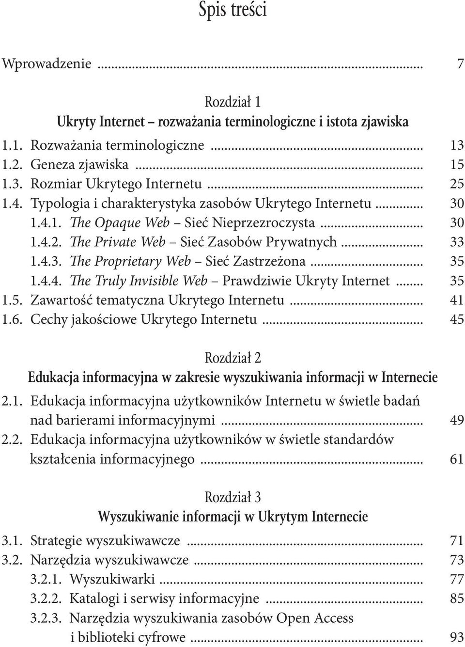 .. 35 1.4.4. The Truly Invisible Web Prawdziwie Ukryty Internet... 35 1.5. Zawartość tematyczna Ukrytego Internetu... 41 1.6. Cechy jakościowe Ukrytego Internetu.