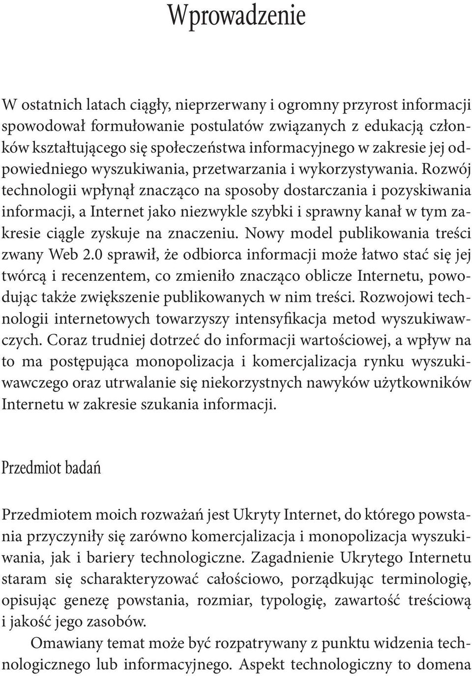 Rozwój technologii wpłynął znacząco na sposoby dostarczania i pozyskiwania informacji, a Internet jako niezwykle szybki i sprawny kanał w tym zakresie ciągle zyskuje na znaczeniu.