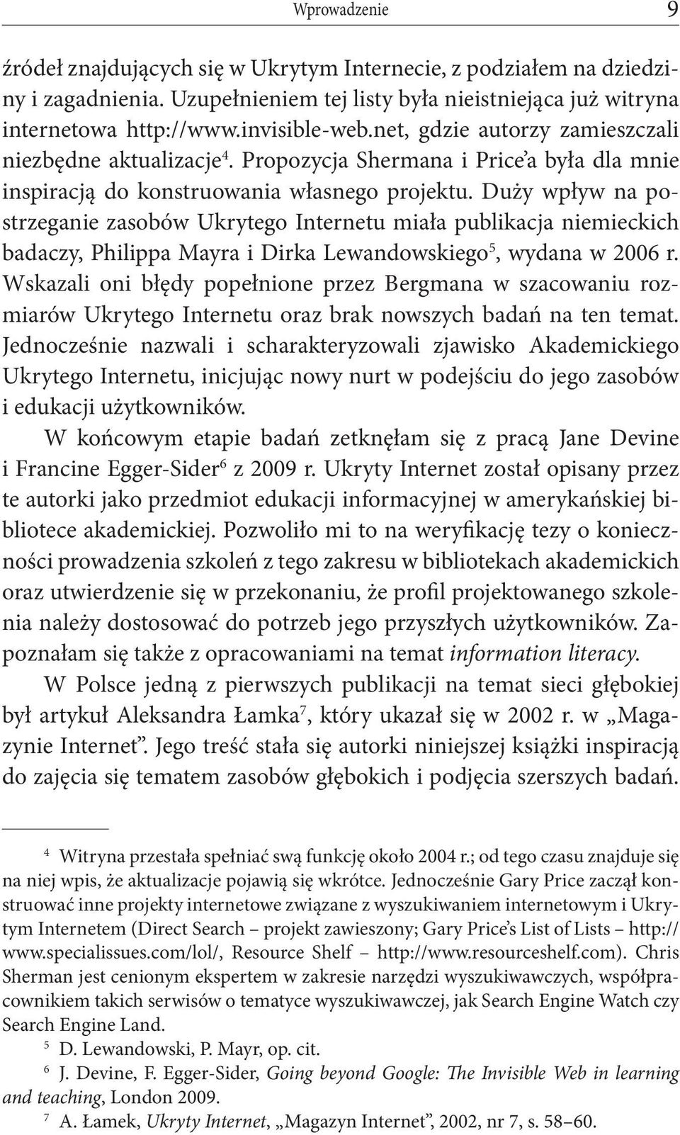 Duży wpływ na postrzeganie zasobów Ukrytego Internetu miała publikacja niemieckich badaczy, Philippa Mayra i Dirka Lewandowskiego 5, wydana w 2006 r.