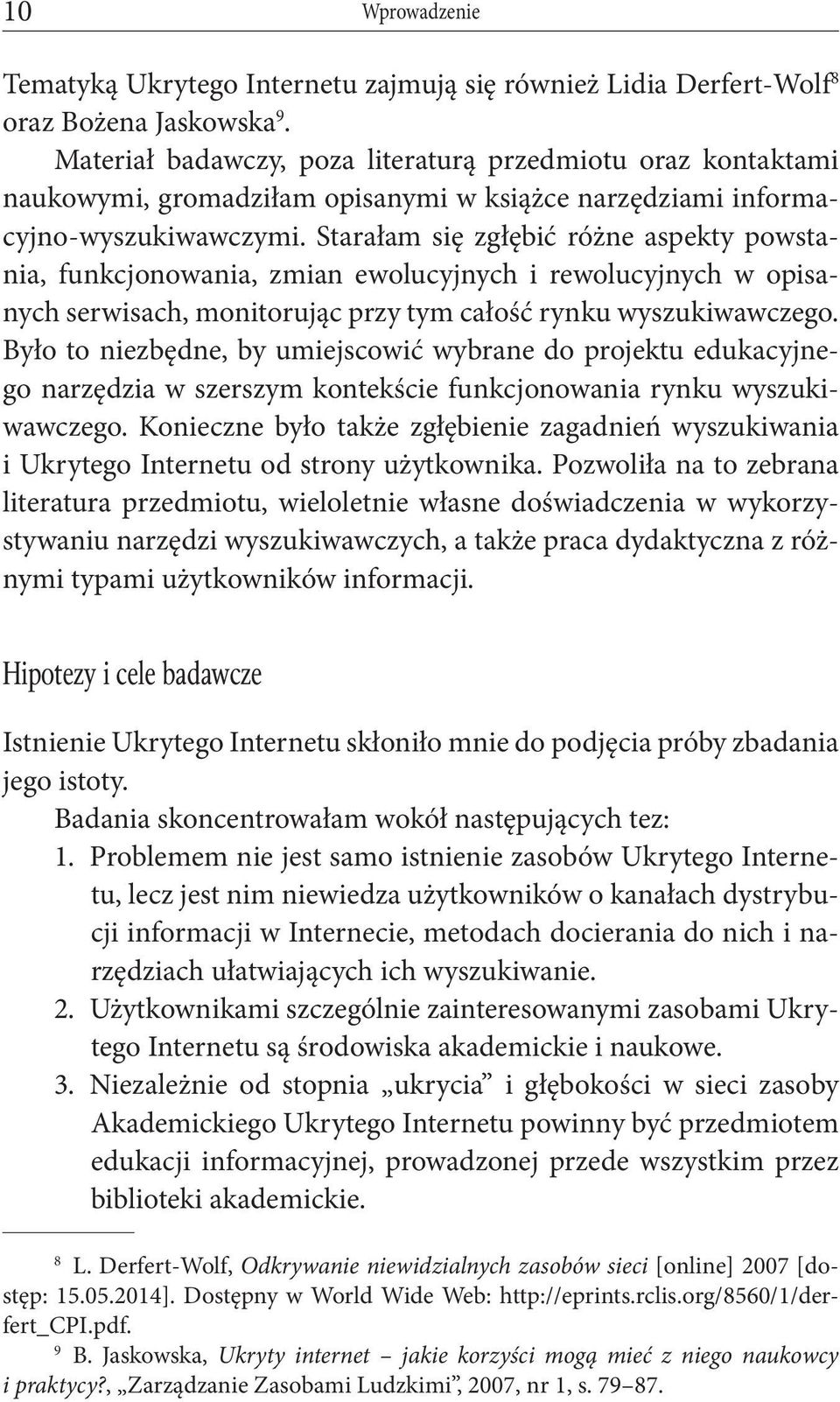 Starałam się zgłębić różne aspekty powstania, funkcjonowania, zmian ewolucyjnych i rewolucyjnych w opisanych serwisach, monitorując przy tym całość rynku wyszukiwawczego.