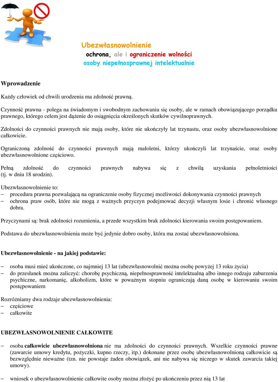 Zdolności do czynności prawnych nie mają osoby, które nie ukończyły lat trzynastu, oraz osoby ubezwłasnowolnione całkowicie.